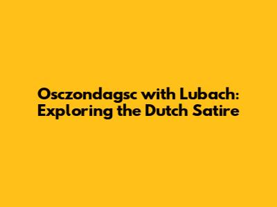 Osczondagsc with Lubach: Exploring the Dutch Satire