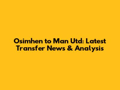 Osimhen to Man Utd: Latest Transfer News & Analysis