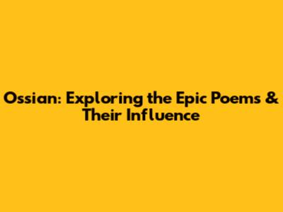 Ossian: Exploring the Epic Poems & Their Influence