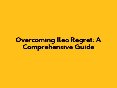 Overcoming Ileo Regret: A Comprehensive Guide