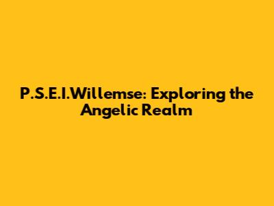 P.S.E.I.Willemse: Exploring the Angelic Realm