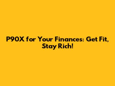 P90X for Your Finances: Get Fit, Stay Rich!