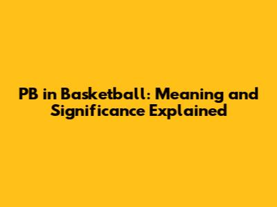 PB in Basketball: Meaning and Significance Explained