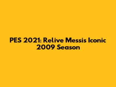 PES 2021: Relive Messi's Iconic 2009 Season