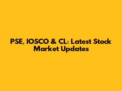 PSE, IOSCO & CL: Latest Stock Market Updates