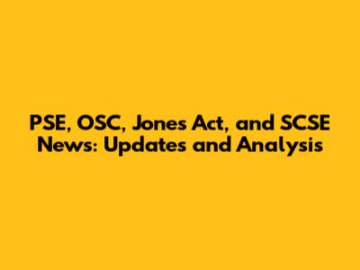 PSE, OSC, Jones Act, and SCSE News: Updates and Analysis