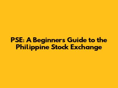 PSE: A Beginner's Guide to the Philippine Stock Exchange