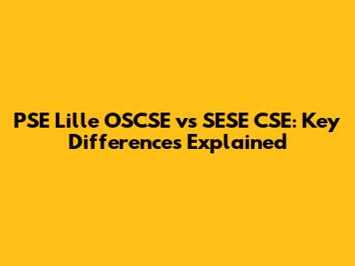 PSE Lille OSCSE vs SESE CSE: Key Differences Explained