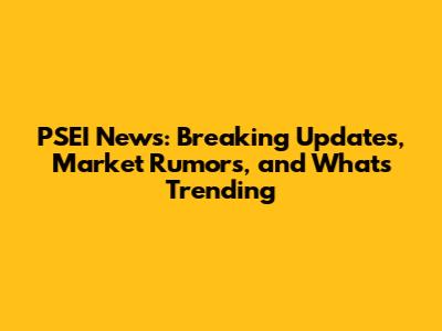 PSEI News: Breaking Updates, Market Rumors, and What's Trending