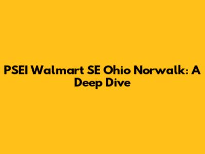 PSEI Walmart SE Ohio Norwalk: A Deep Dive
