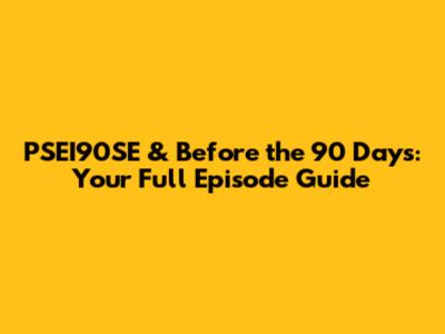 PSEI90SE & Before the 90 Days: Your Full Episode Guide