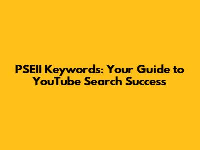 PSEII Keywords: Your Guide to YouTube Search Success