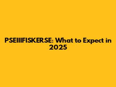 PSEIIIFISKERSE: What to Expect in 2025
