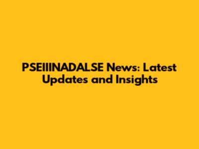 PSEIIINADALSE News: Latest Updates and Insights