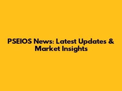 PSEIOS News: Latest Updates & Market Insights