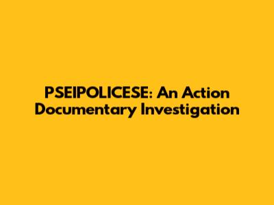 PSEIPOLICESE: An Action Documentary Investigation