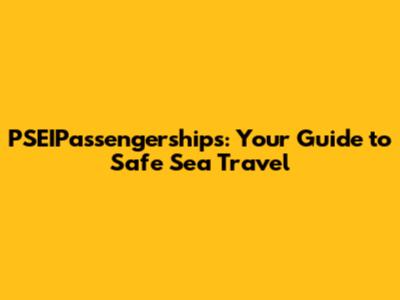 PSEIPassengerships: Your Guide to Safe Sea Travel