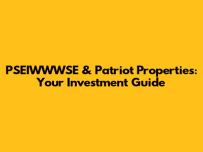 PSEIWWWSE & Patriot Properties: Your Investment Guide