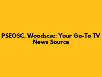 PSEOSC, Woodscse: Your Go-To TV News Source