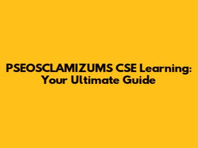 PSEOSCLAMIZUMS CSE Learning: Your Ultimate Guide