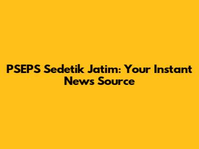 PSEPS Sedetik Jatim: Your Instant News Source