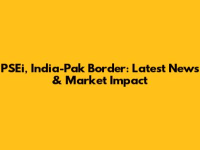 PSEi, India-Pak Border: Latest News & Market Impact