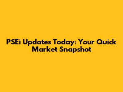 PSEi Updates Today: Your Quick Market Snapshot
