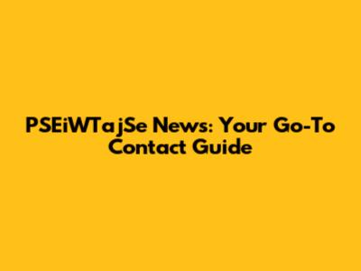 PSEiWTajSe News: Your Go-To Contact Guide