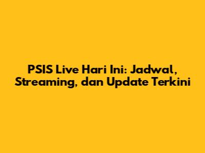 PSIS Live Hari Ini: Jadwal, Streaming, dan Update Terkini