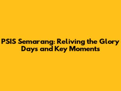 PSIS Semarang: Reliving the Glory Days and Key Moments