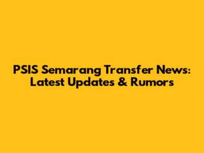 PSIS Semarang Transfer News: Latest Updates & Rumors