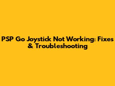 PSP Go Joystick Not Working: Fixes & Troubleshooting
