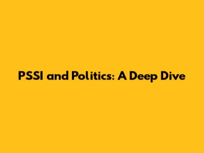 PSSI and Politics: A Deep Dive