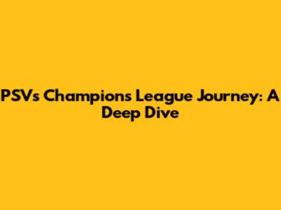 PSV's Champions League Journey: A Deep Dive
