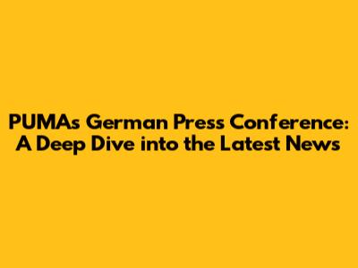 PUMA's German Press Conference: A Deep Dive into the Latest News