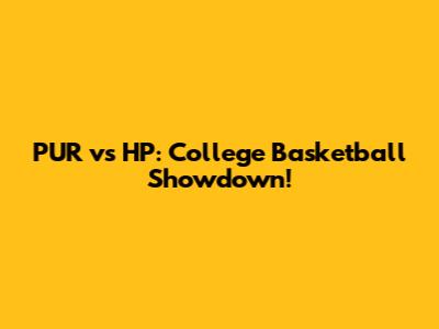 PUR vs HP: College Basketball Showdown!