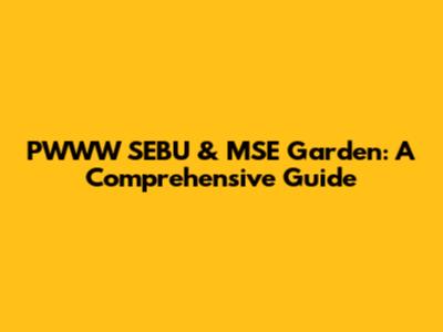 PWWW SEBU & MSE Garden: A Comprehensive Guide