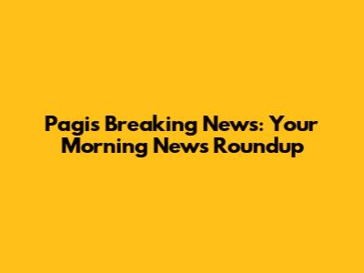 Pagi's Breaking News: Your Morning News Roundup