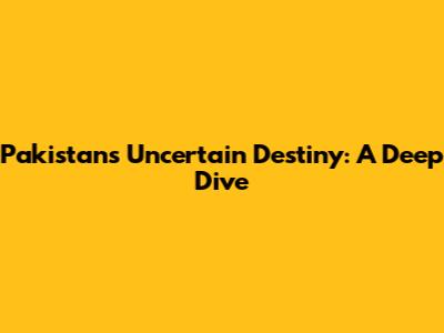 Pakistan's Uncertain Destiny: A Deep Dive