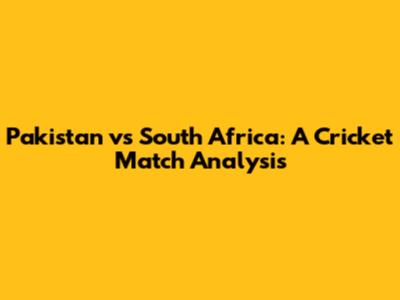 Pakistan vs South Africa: A Cricket Match Analysis