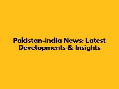 Pakistan-India News: Latest Developments & Insights
