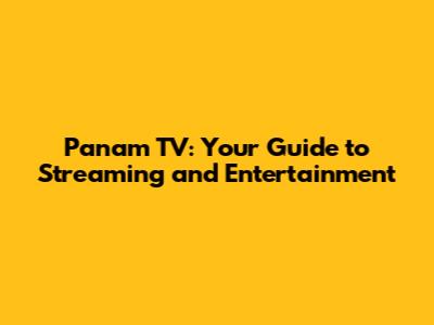Panam TV: Your Guide to Streaming and Entertainment