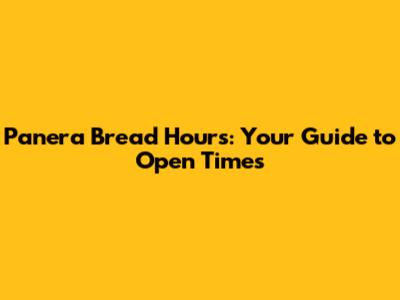 Panera Bread Hours: Your Guide to Open Times