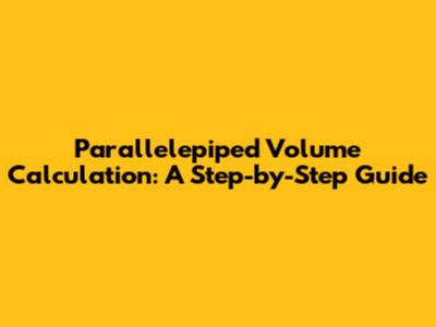 Parallelepiped Volume Calculation: A Step-by-Step Guide