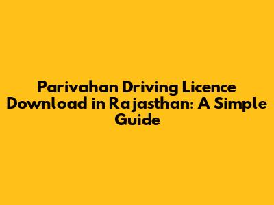 Parivahan Driving Licence Download in Rajasthan: A Simple Guide