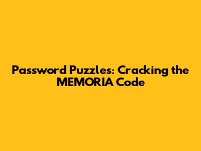 Password Puzzles: Cracking the MEMORIA Code