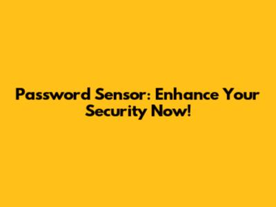 Password Sensor: Enhance Your Security Now!