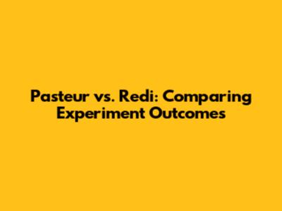 Pasteur vs. Redi: Comparing Experiment Outcomes