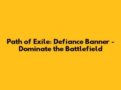 Path of Exile: Defiance Banner - Dominate the Battlefield