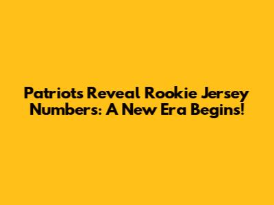 Patriots Reveal Rookie Jersey Numbers: A New Era Begins!